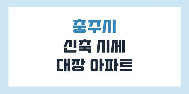 충주 신축 아파트 매매 시세, 25평 34평 대장은 어디?
