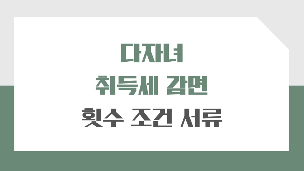 다자녀-아파트-취득세-감면-횟수-주택-서류